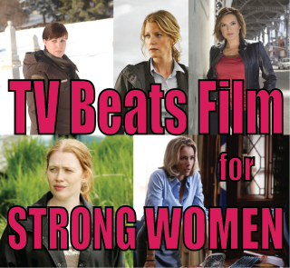 TV Beats Film for Strong Women – by Anne Brodie