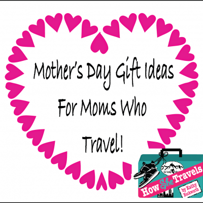 Get Out of Town, Mom! Great Travel Gifts for Moms Who Travel by Kathy Buckworth