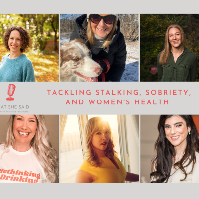 Empowerment and Insight: Tackling Stalking, Sobriety, and Women’s Health on What She Said